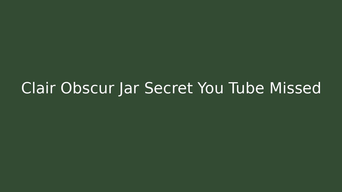Clair Obscur Jar Secret You Tube Missed