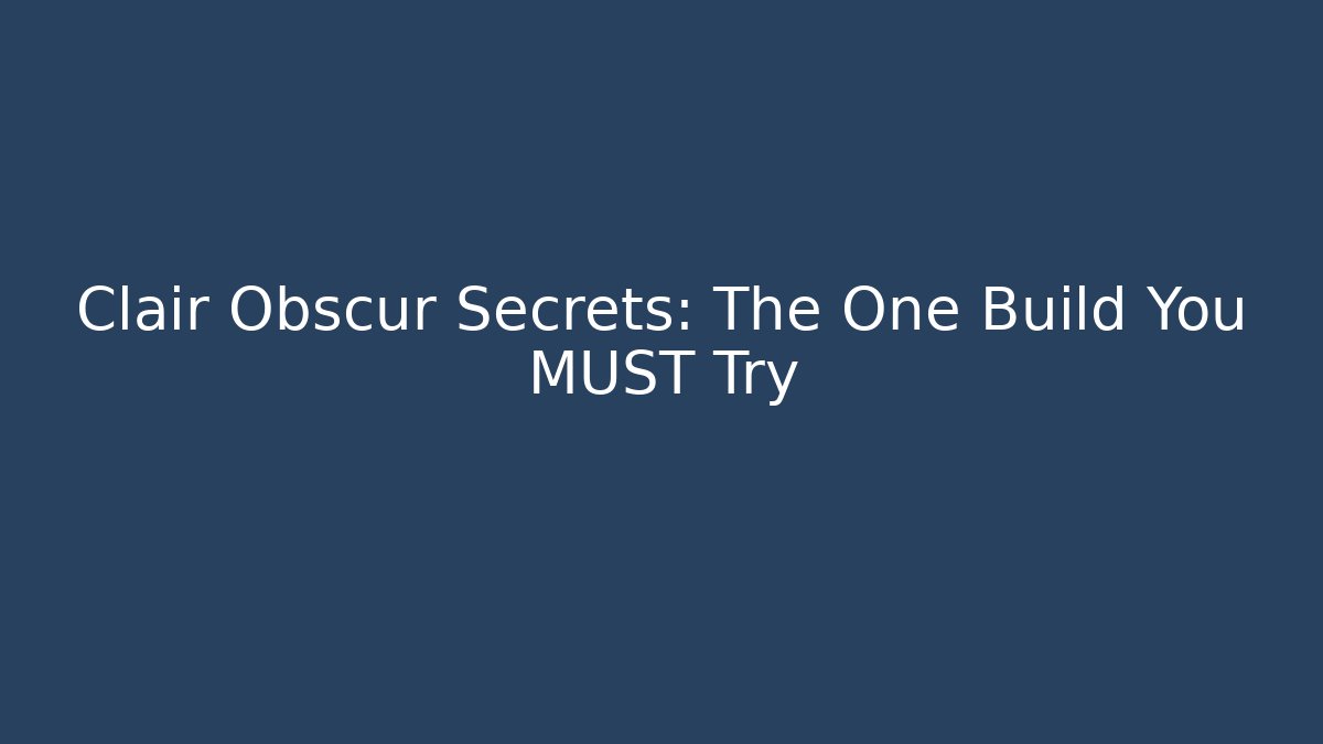 Clair Obscur Secrets: The One Build You MUST Try