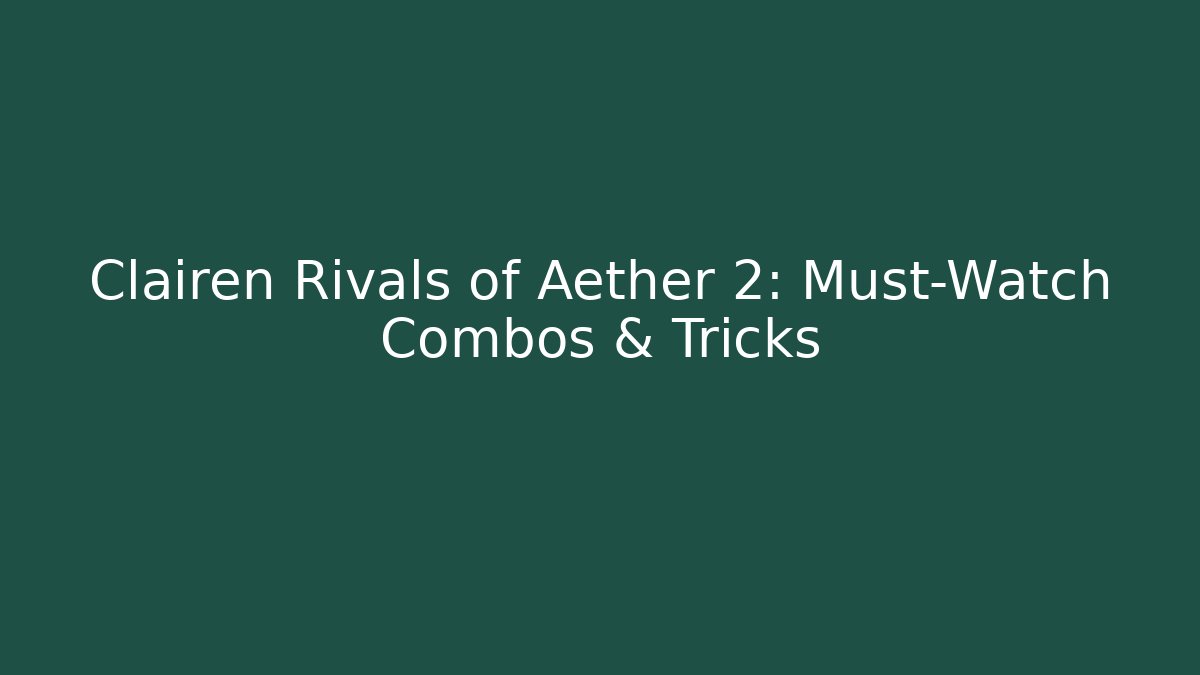 Clairen Rivals of Aether 2: Must-Watch Combos & Tricks