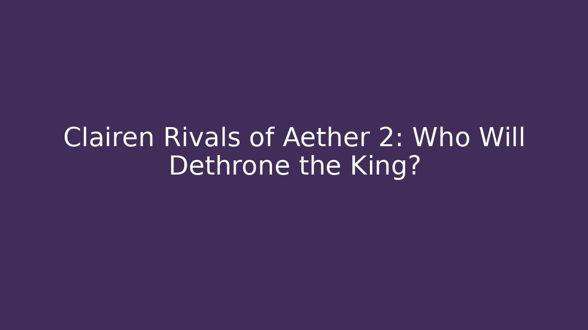 Clairen Rivals of Aether 2: Who Will Dethrone the King?