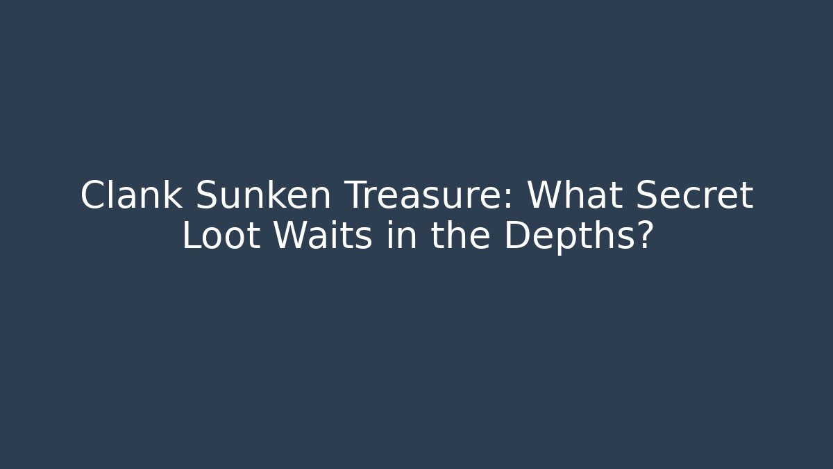 Clank Sunken Treasure: What Secret Loot Waits in the Depths?