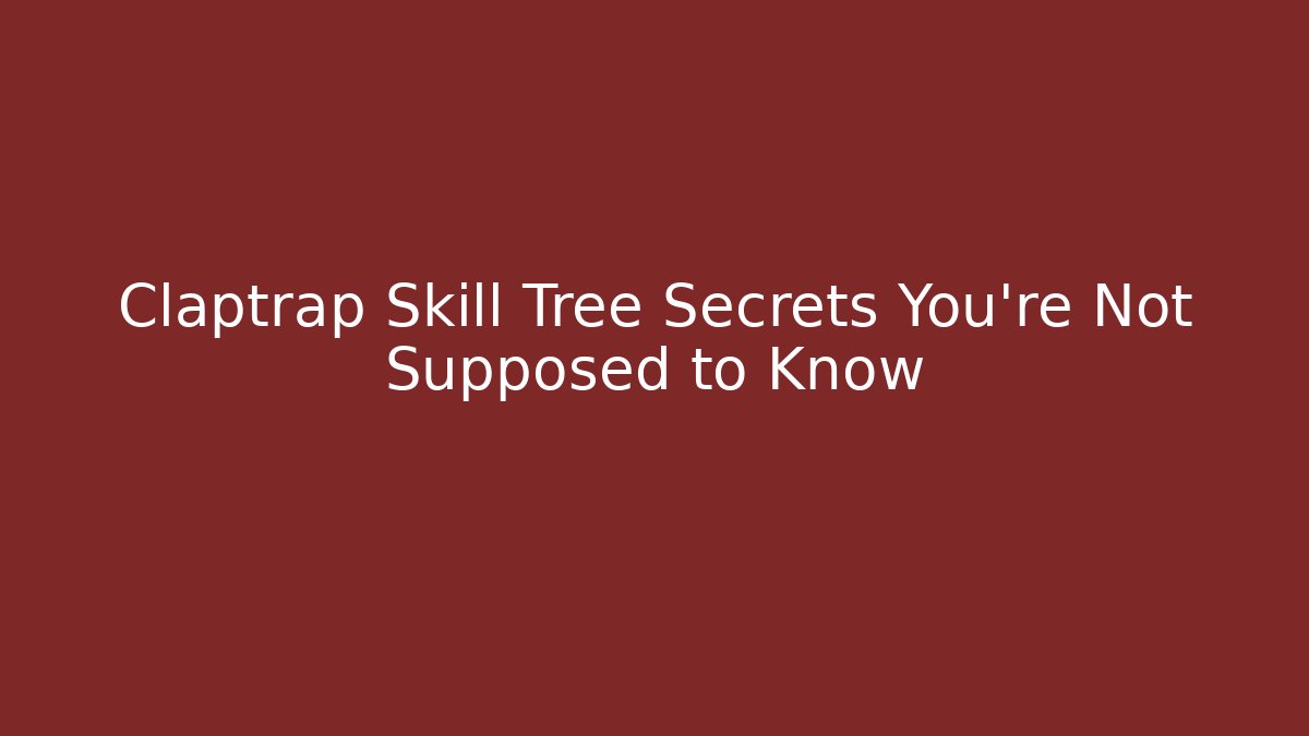 Claptrap Skill Tree Secrets You're Not Supposed to Know