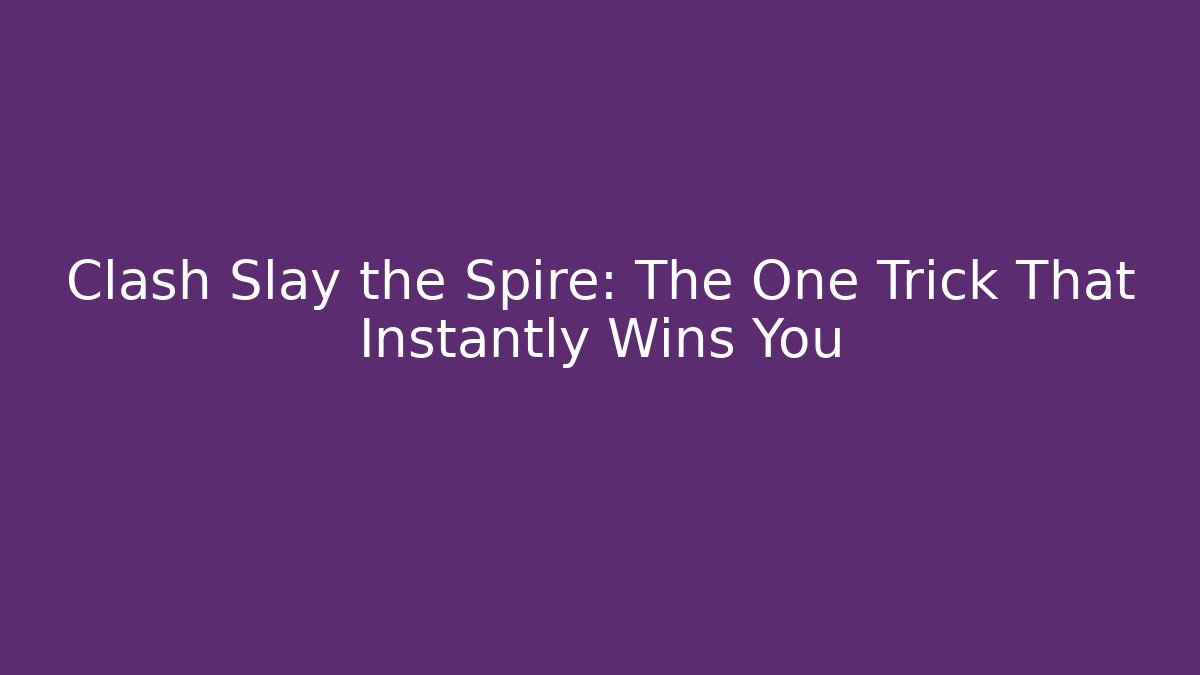 Clash Slay the Spire: The One Trick That Instantly Wins You