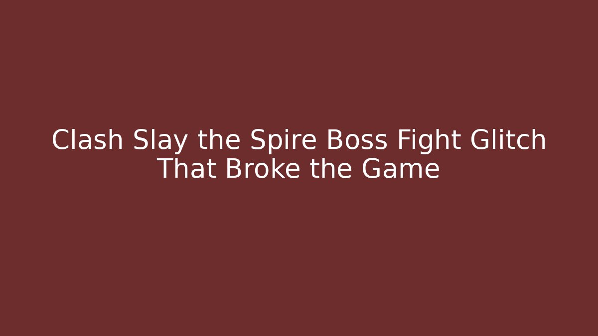 Clash Slay the Spire Boss Fight Glitch That Broke the Game - Vintage E-Juice