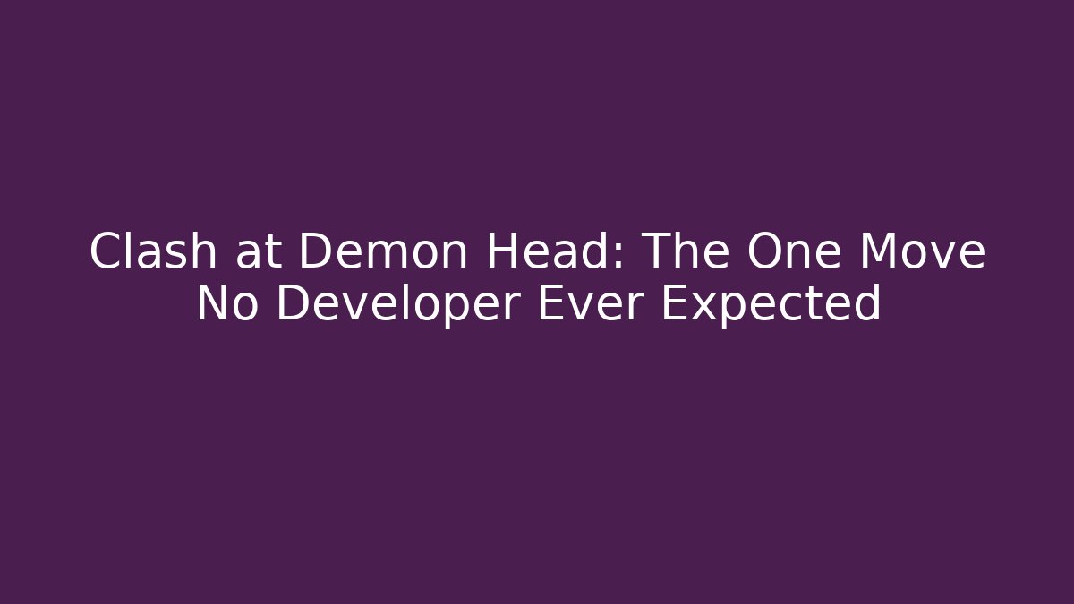 Clash at Demon Head: The One Move No Developer Ever Expected