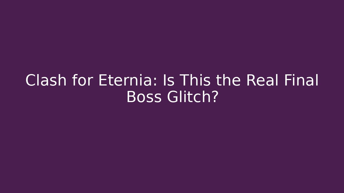 Clash for Eternia: Is This the Real Final Boss Glitch?