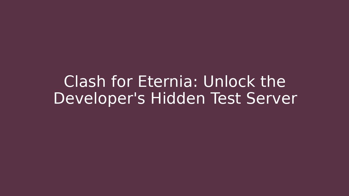 Clash for Eternia: Unlock the Developer's Hidden Test Server