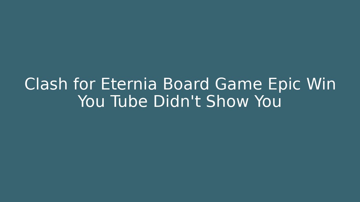 Clash for Eternia Board Game Epic Win You Tube Didn't Show You