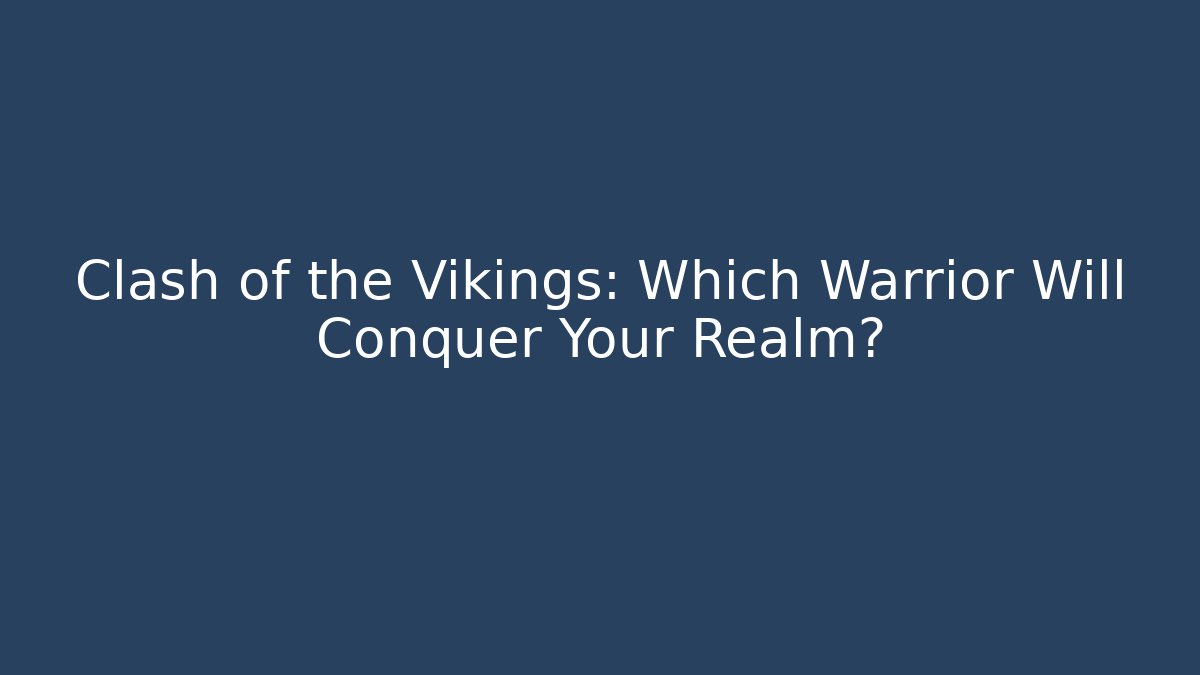 Clash of the Vikings: Which Warrior Will Conquer Your Realm?
