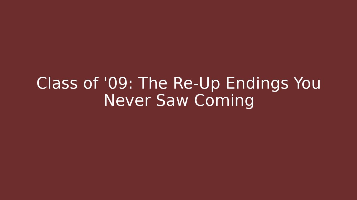 Class of '09: The Re-Up Endings You Never Saw Coming