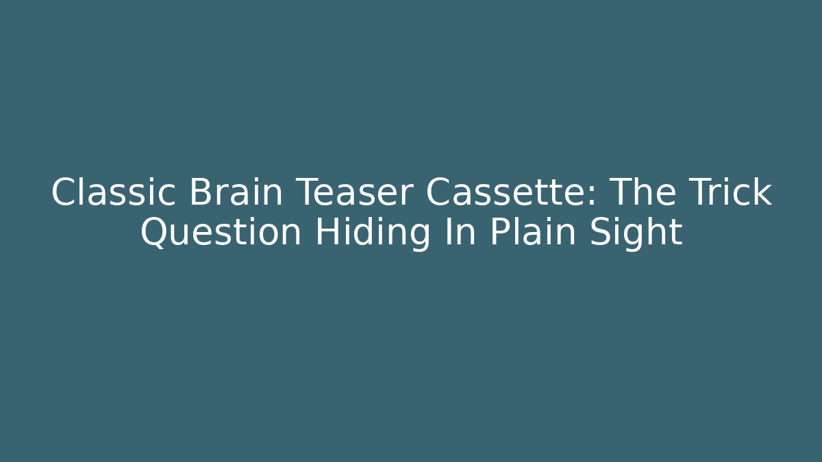 Classic Brain Teaser Cassette: The Trick Question Hiding In Plain Sight