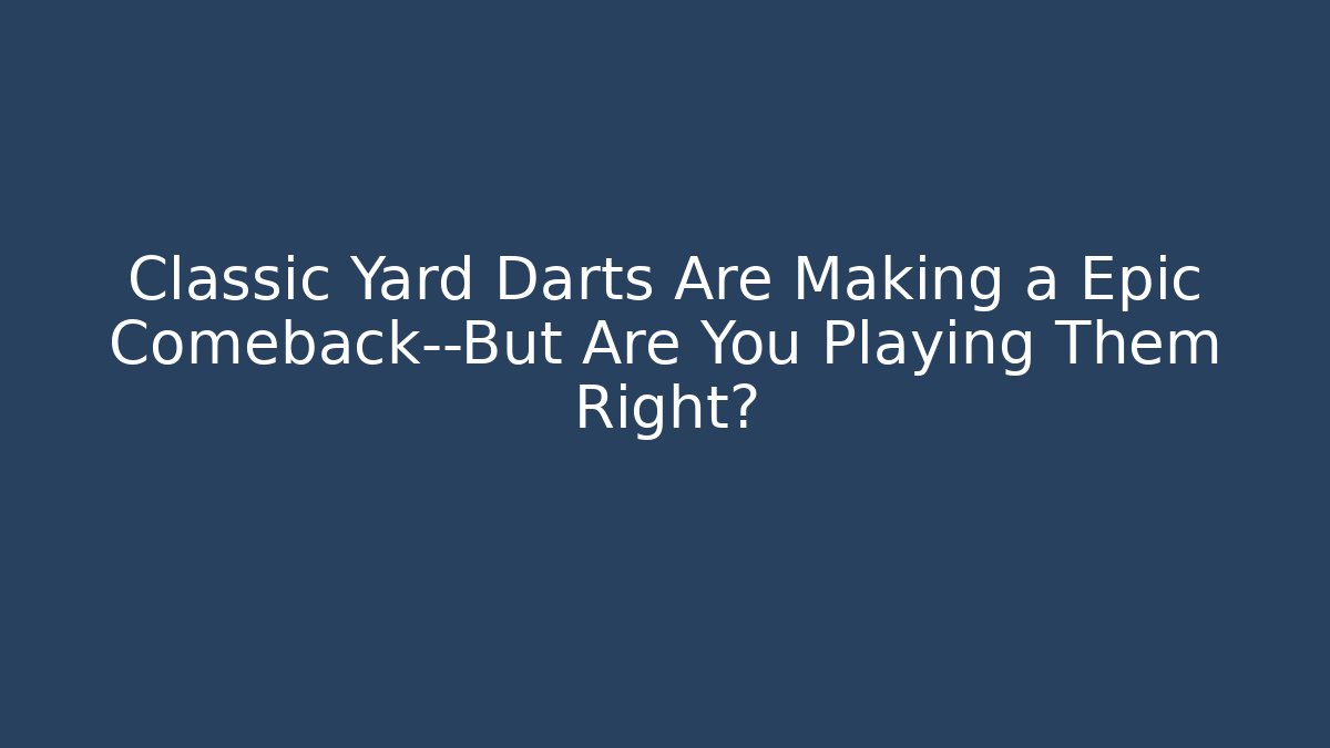 Classic Yard Darts Are Making a Epic Comeback—But Are You Playing Them Right? - Vintage E-Juice