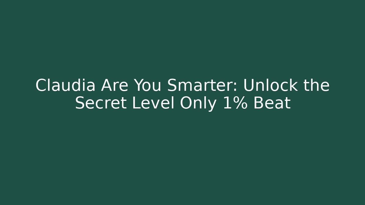 Claudia Are You Smarter: Unlock the Secret Level Only 1% Beat