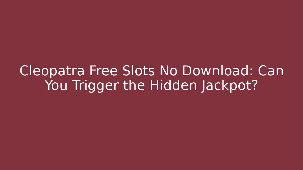 Cleopatra Free Slots No Download: Can You Trigger the Hidden Jackpot?