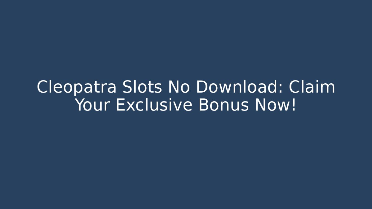 Cleopatra Slots No Download: Claim Your Exclusive Bonus Now!