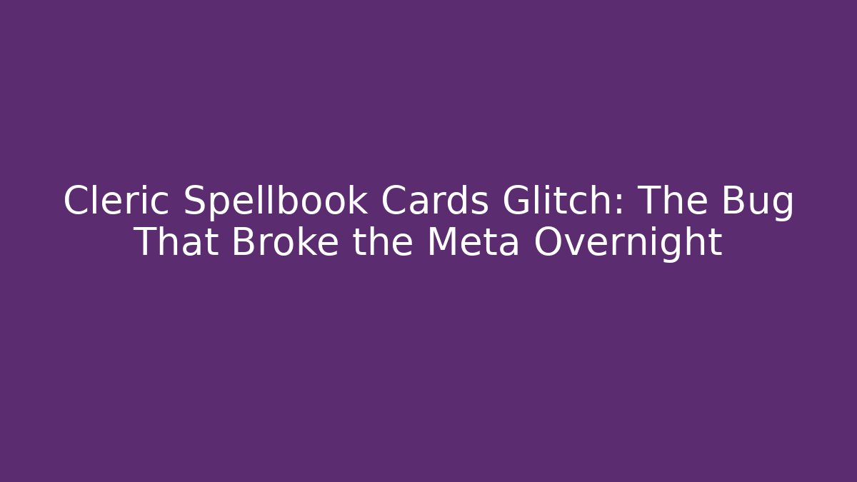 Cleric Spellbook Cards Glitch: The Bug That Broke the Meta Overnight