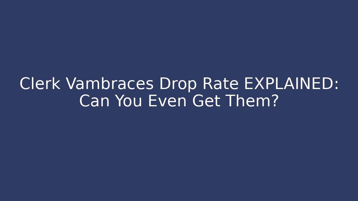 Clerk Vambraces Drop Rate EXPLAINED: Can You Even Get Them?