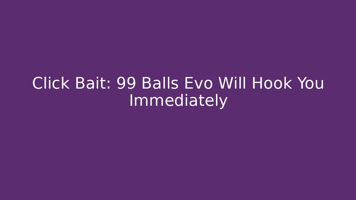 Click Bait: 99 Balls Evo Will Hook You Immediately - Vintage E-Juice