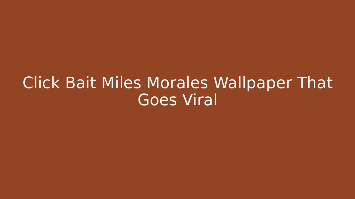 Click Bait Miles Morales Wallpaper That Goes Viral