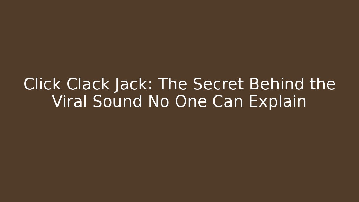Click Clack Jack: The Secret Behind the Viral Sound No One Can Explain