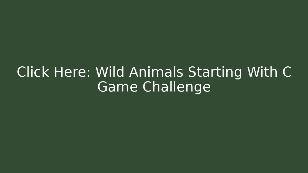 Click Here: Wild Animals Starting With C Game Challenge - Vintage E-Juice