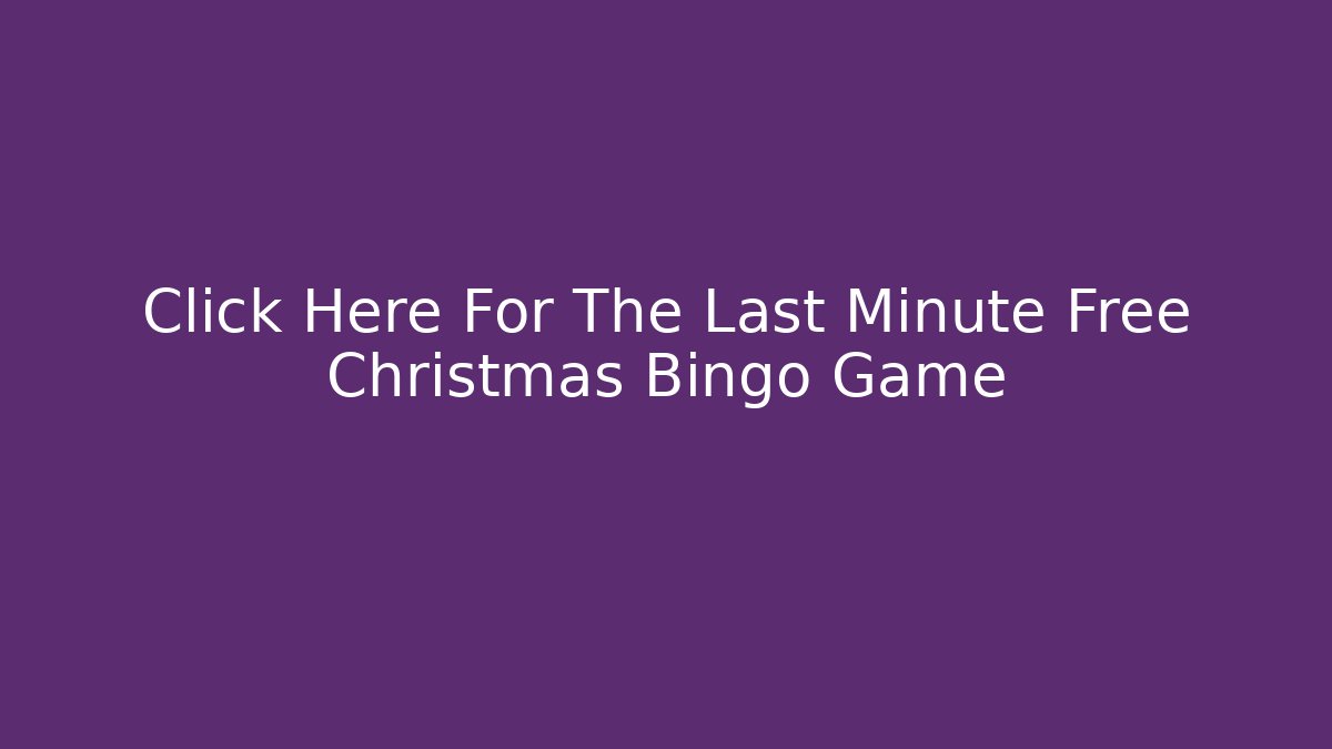 Click Here For The Last Minute Free Christmas Bingo Game