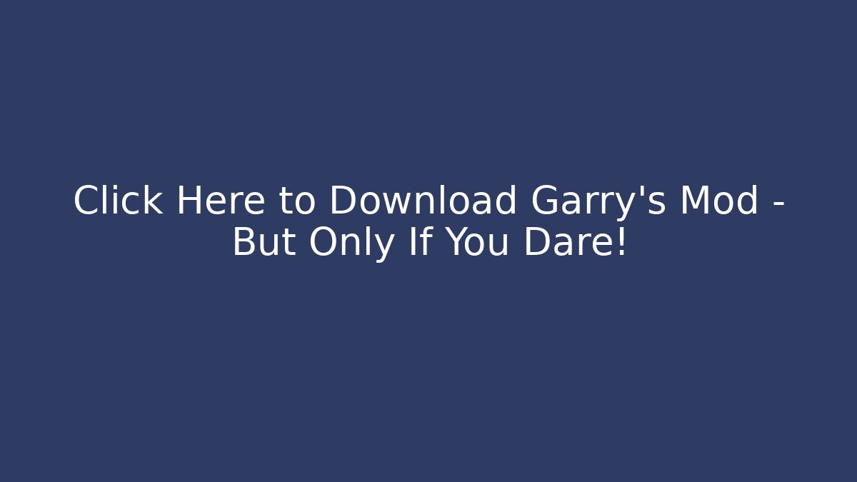 Click Here to Download Garry's Mod – But Only If You Dare! - Vintage E-Juice