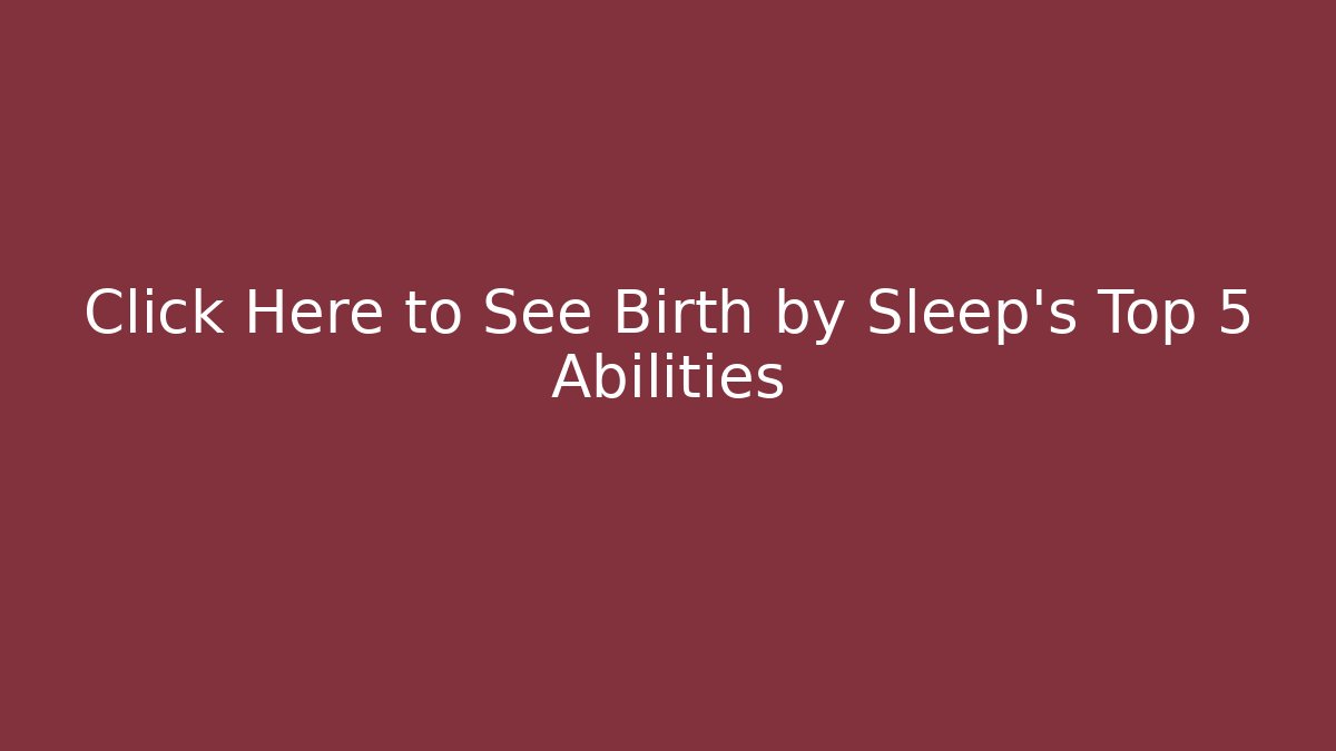 Click Here to See Birth by Sleep's Top 5 Abilities