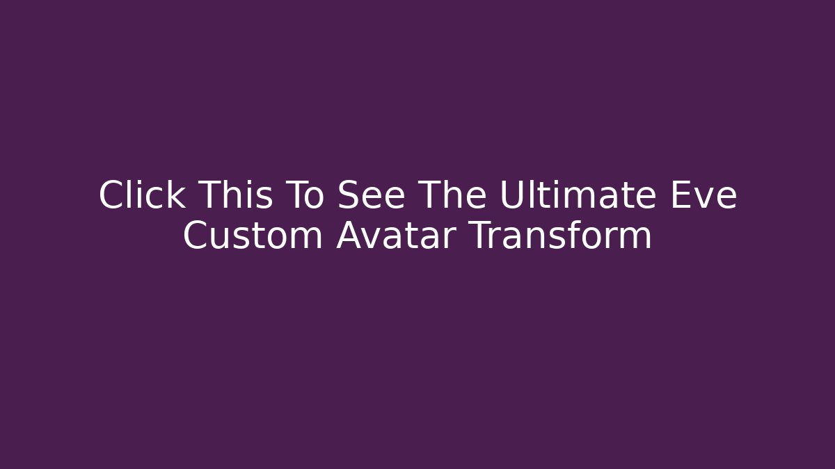 Click This To See The Ultimate Eve Custom Avatar Transform