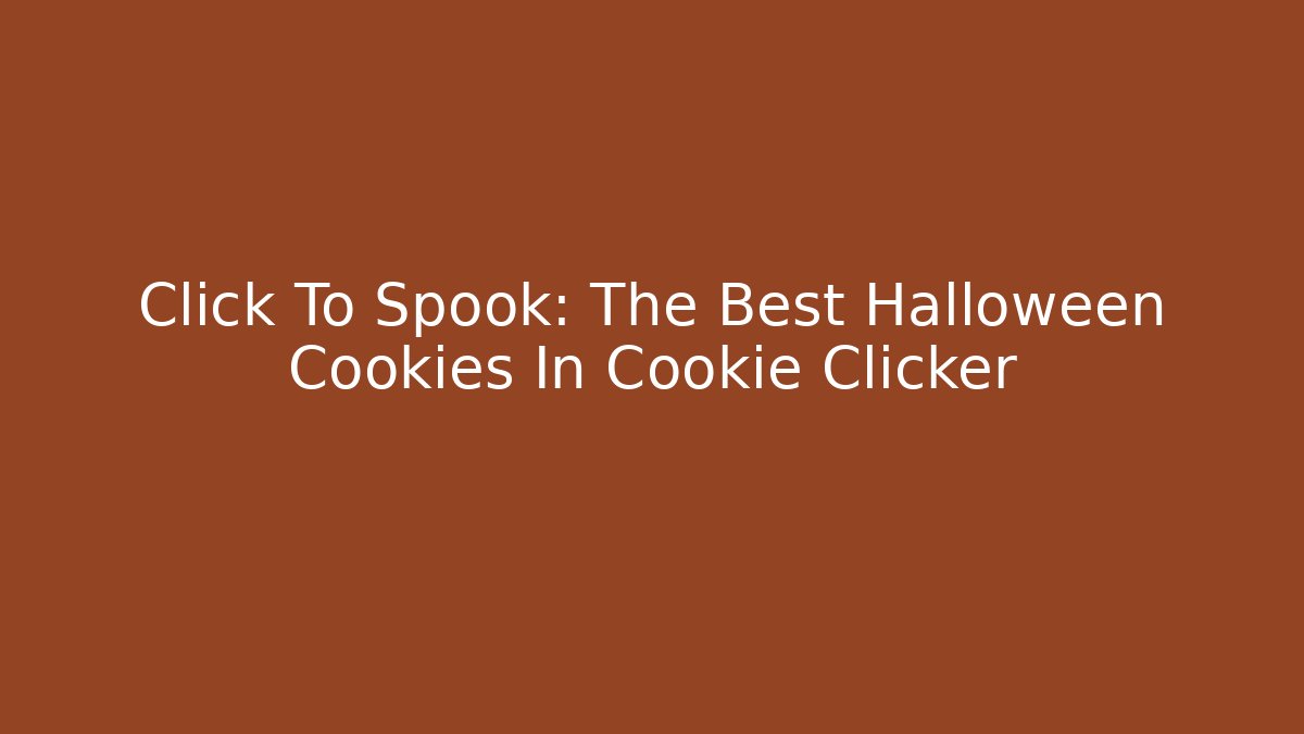 Click To Spook: The Best Halloween Cookies In Cookie Clicker