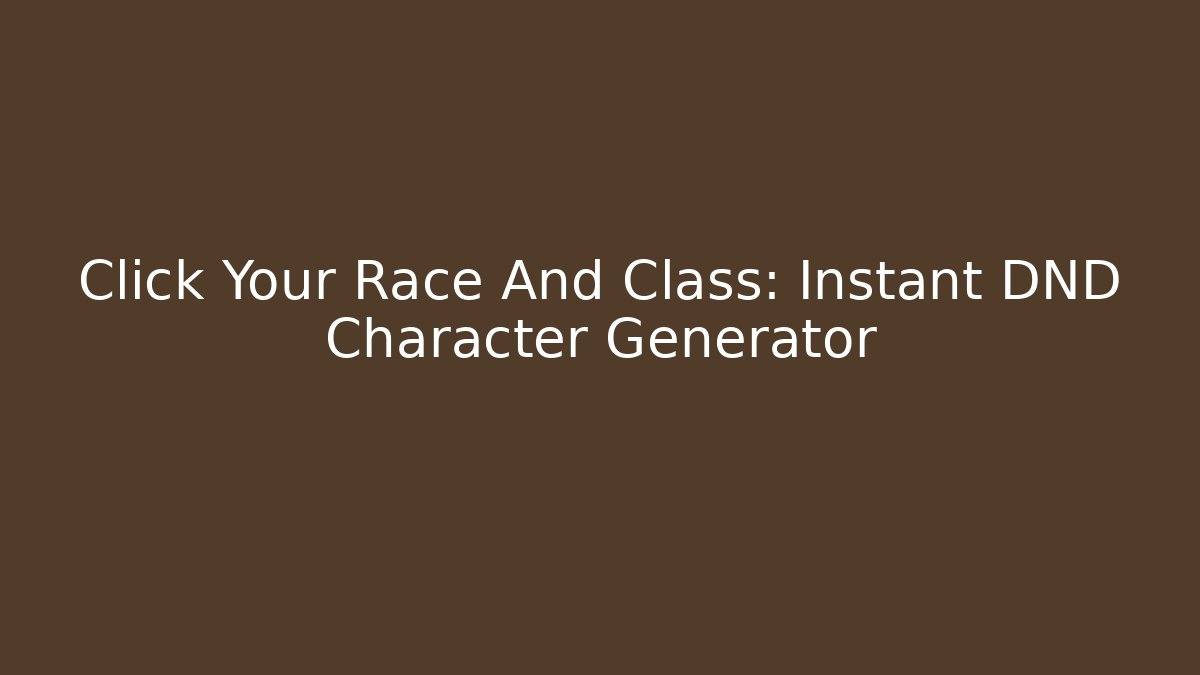Click Your Race And Class: Instant DND Character Generator