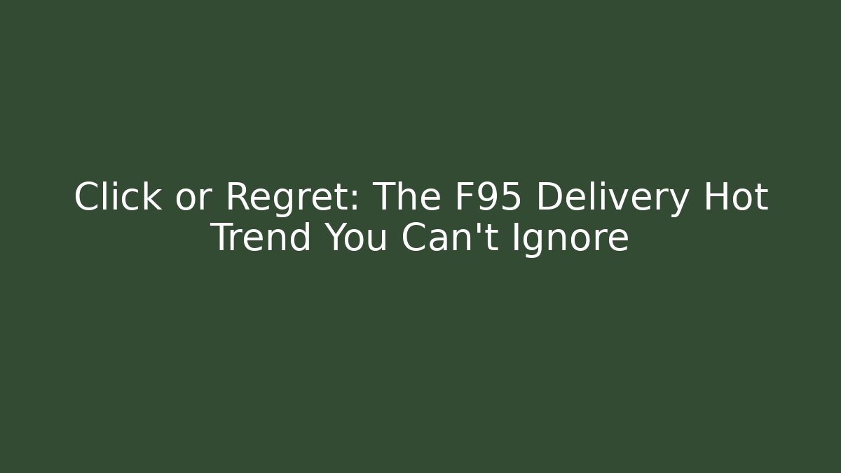Click or Regret: The F95 Delivery Hot Trend You Can't Ignore
