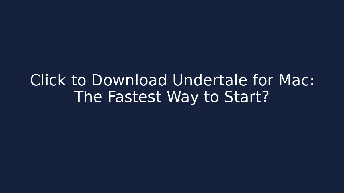 Click to Download Undertale for Mac: The Fastest Way to Start?