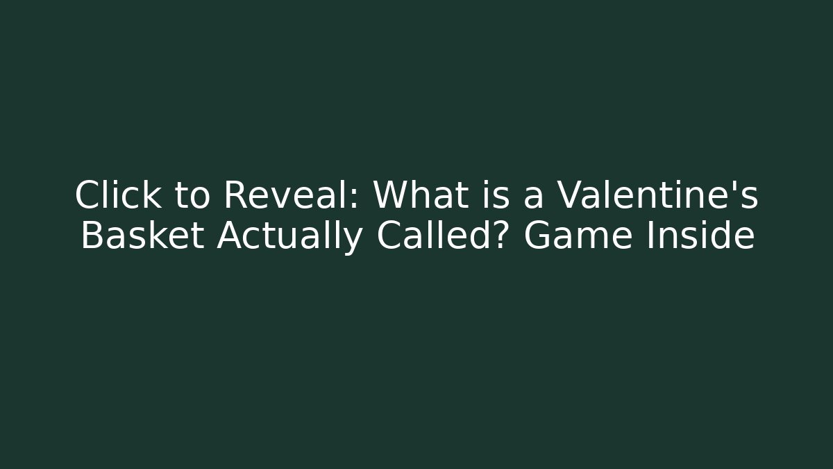 Click to Reveal: What is a Valentine's Basket Actually Called? Game Inside