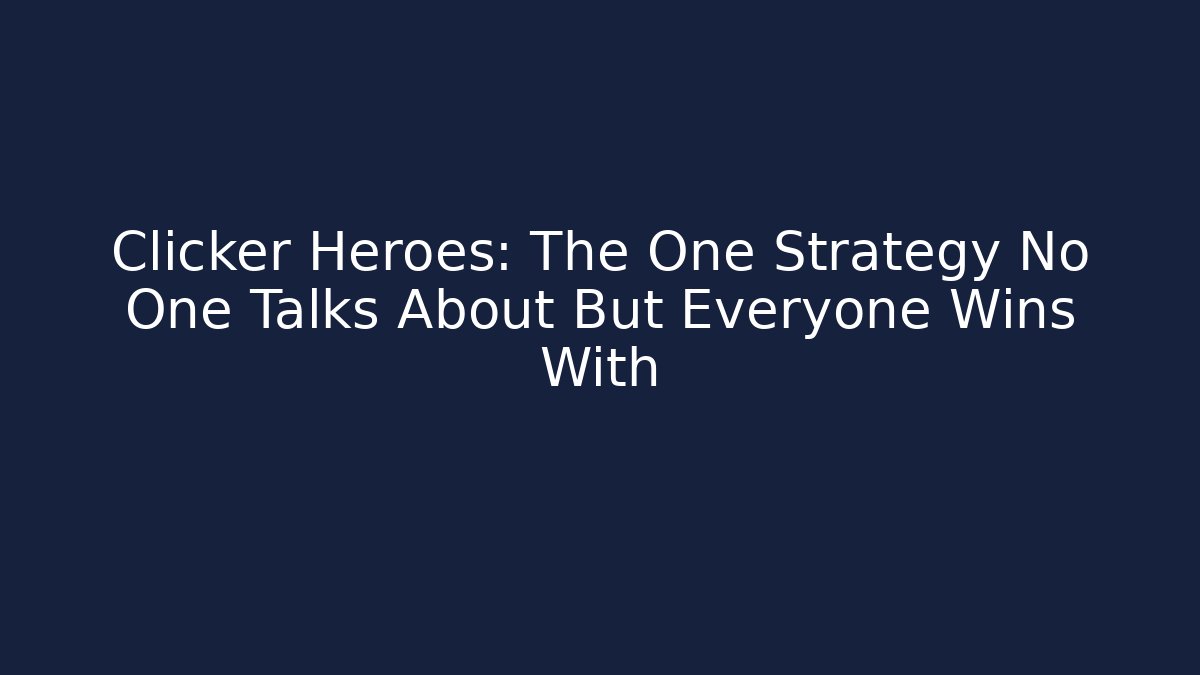 Clicker Heroes: The One Strategy No One Talks About But Everyone Wins With