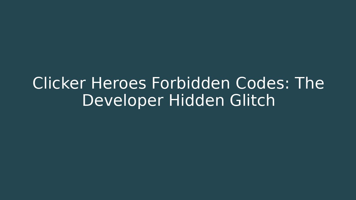 Clicker Heroes Forbidden Codes: The Developer Hidden Glitch