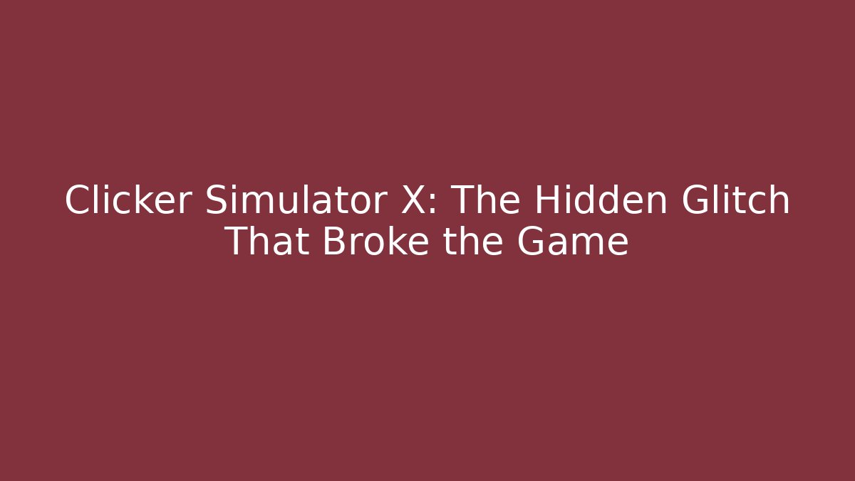 Clicker Simulator X: The Hidden Glitch That Broke the Game