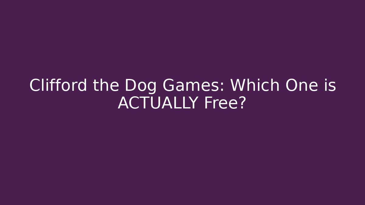 Clifford the Dog Games: Which One is ACTUALLY Free?