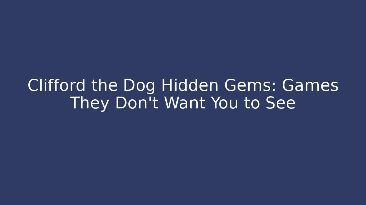 Clifford the Dog Hidden Gems: Games They Don't Want You to See