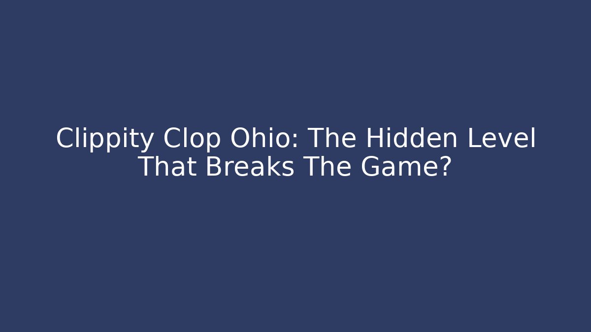 Clippity Clop Ohio: The Hidden Level That Breaks The Game?