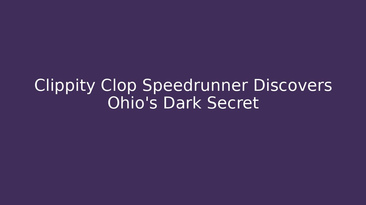 Clippity Clop Speedrunner Discovers Ohio's Dark Secret