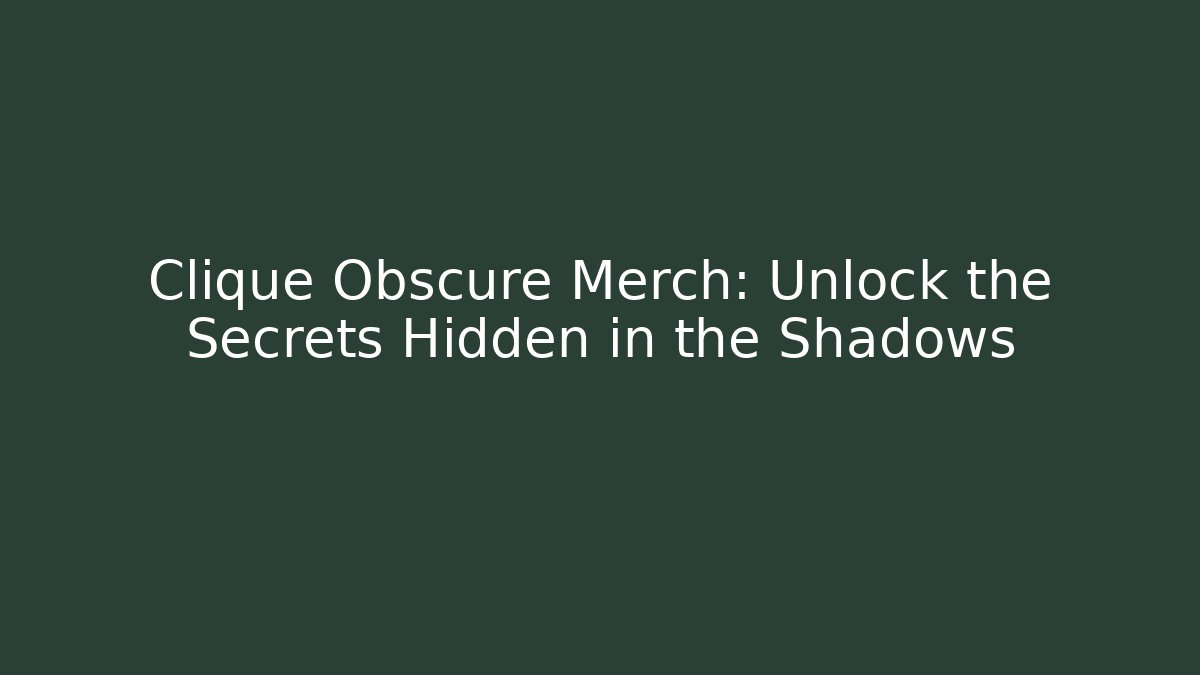 Clique Obscure Merch: Unlock the Secrets Hidden in the Shadows