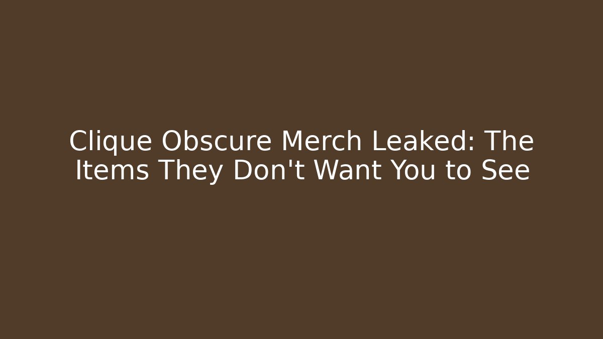 Clique Obscure Merch Leaked: The Items They Don't Want You to See