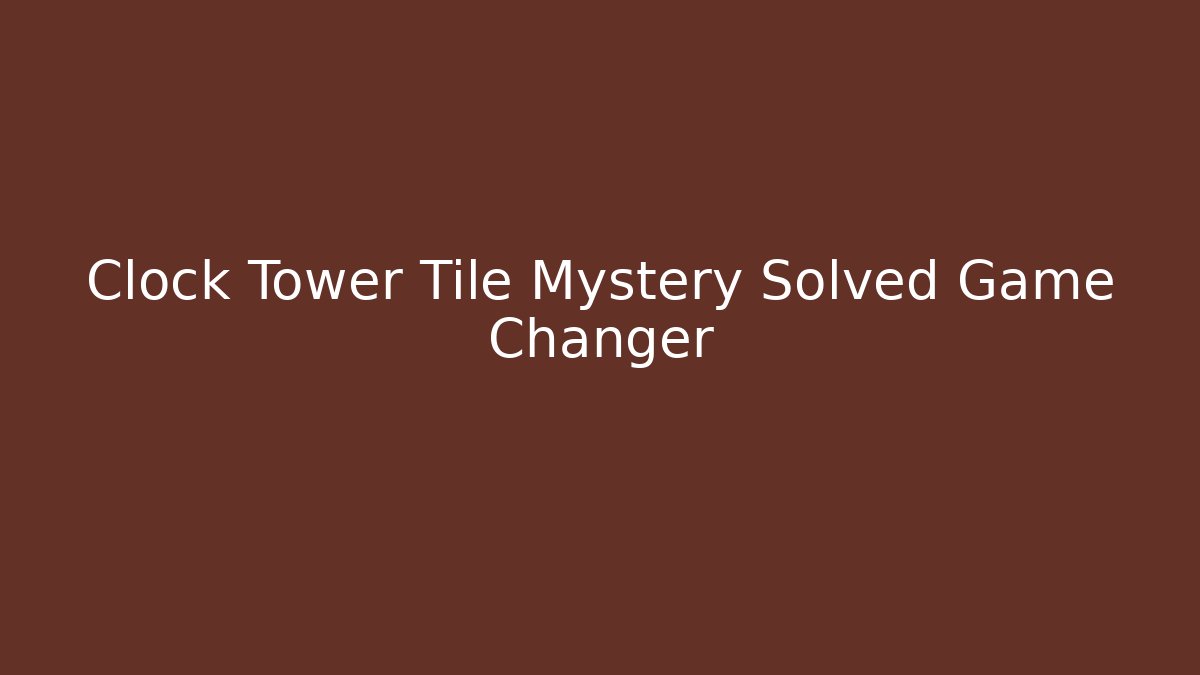 Clock Tower Tile Mystery Solved Game Changer