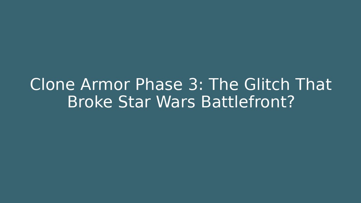 Clone Armor Phase 3: The Glitch That Broke Star Wars Battlefront?