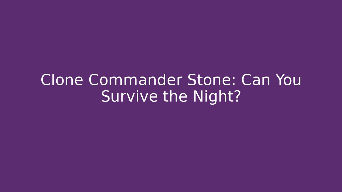 Clone Commander Stone: Can You Survive the Night? - Vintage E-Juice