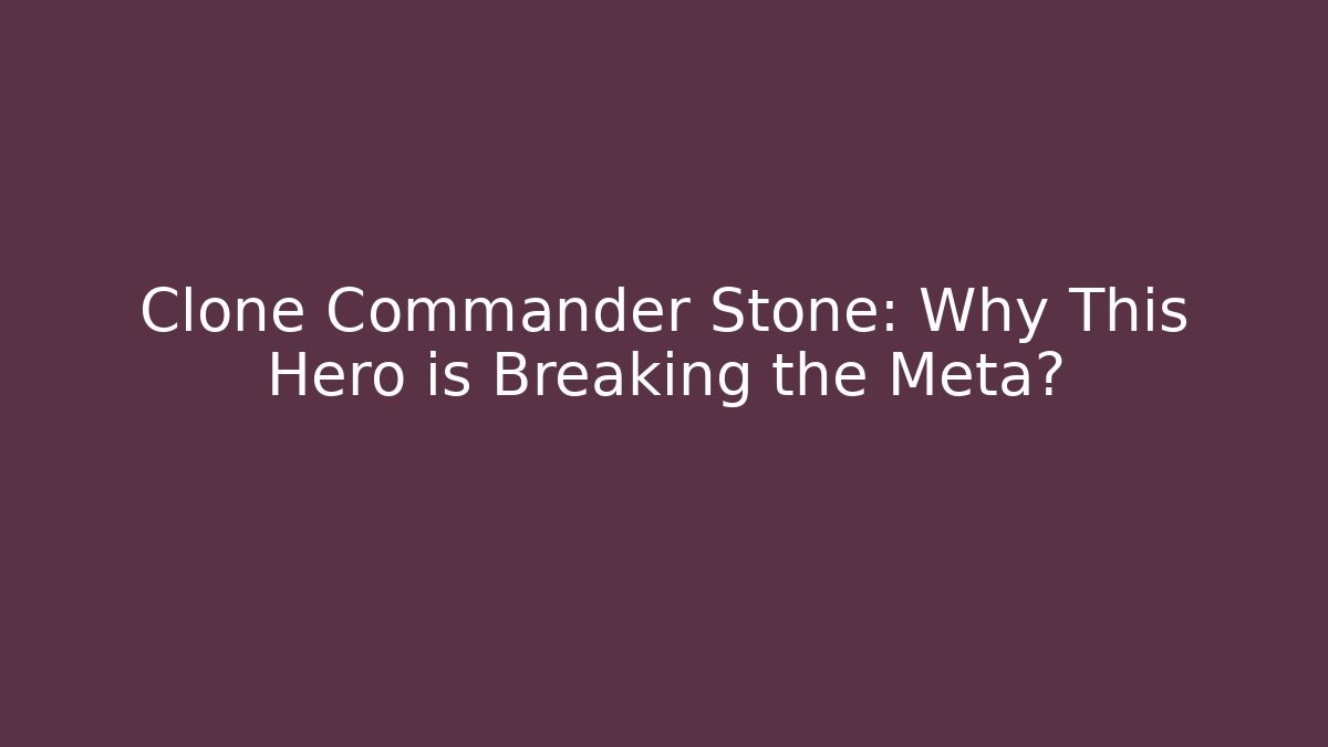 Clone Commander Stone: Why This Hero is Breaking the Meta?