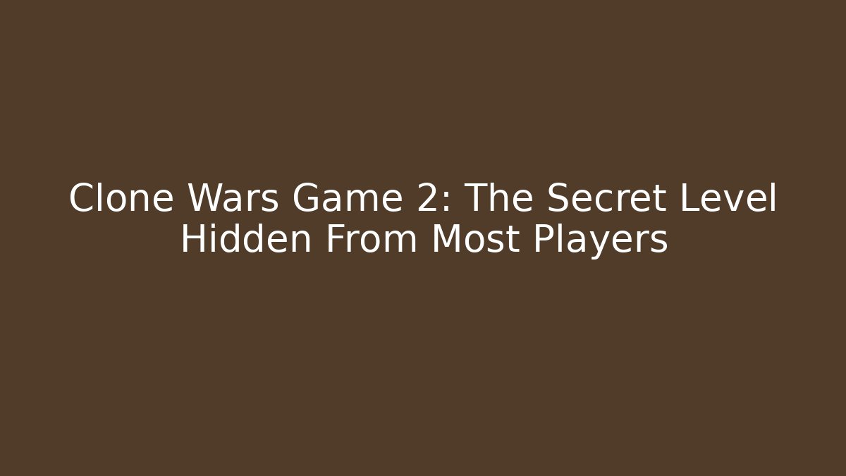 Clone Wars Game 2: The Secret Level Hidden From Most Players