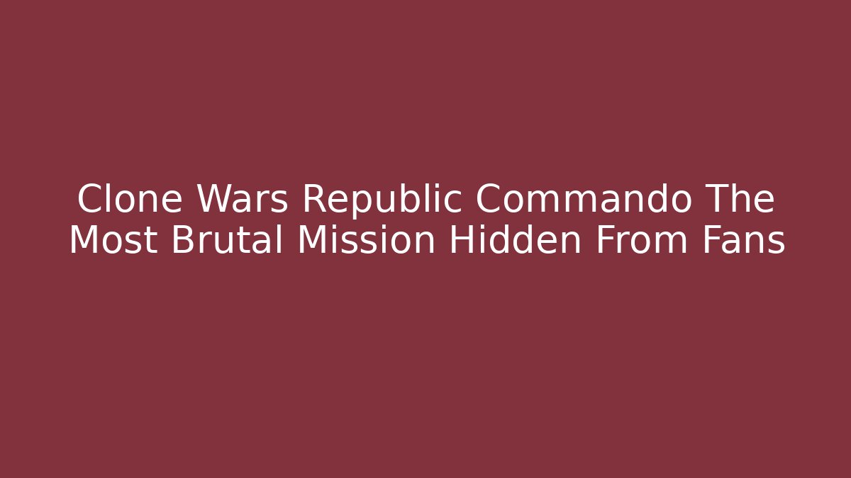 Clone Wars Republic Commando The Most Brutal Mission Hidden From Fans