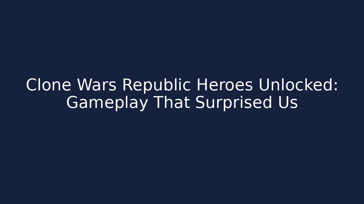 Clone Wars Republic Heroes Unlocked: Gameplay That Surprised Us